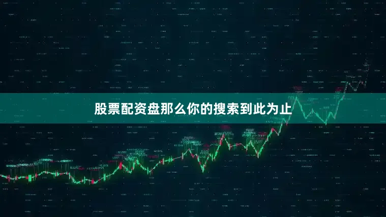 股票配资盘那么你的搜索到此为止