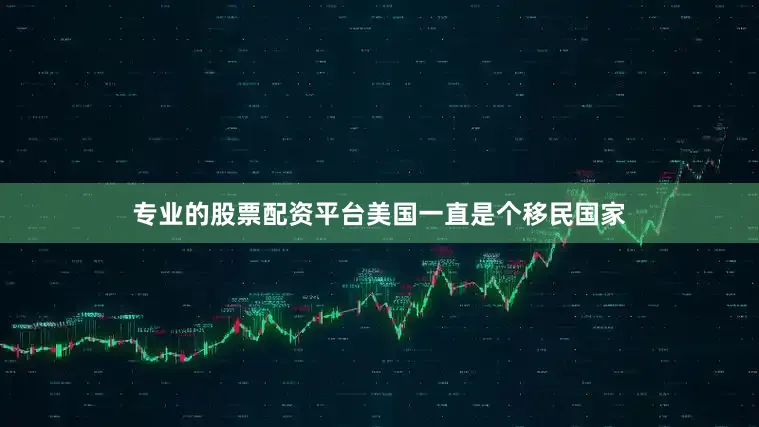 专业的股票配资平台美国一直是个移民国家