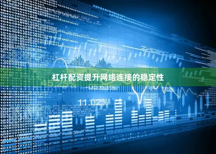 杠杆配资提升网络连接的稳定性