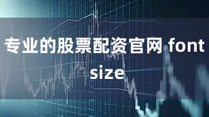 专业的股票配资官网 font size