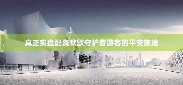 真正实盘配资默默守护着游客的平安旅途