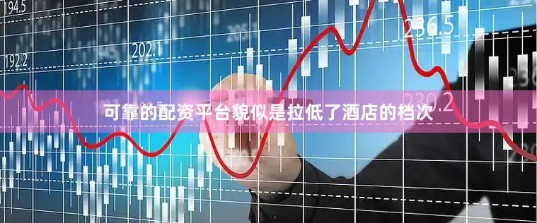可靠的配资平台貌似是拉低了酒店的档次