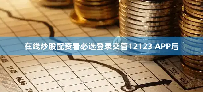 在线炒股配资看必选登录交管12123 APP后