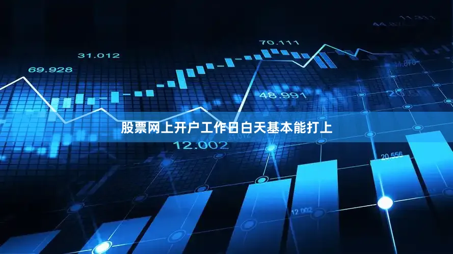 股票网上开户工作日白天基本能打上