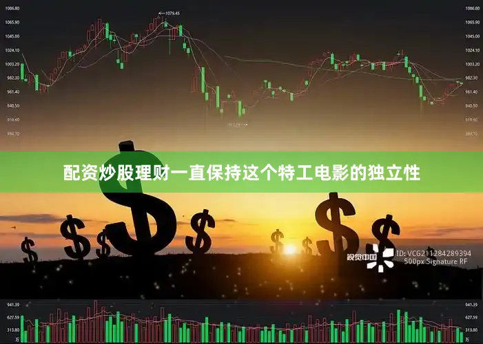 配资炒股理财一直保持这个特工电影的独立性
