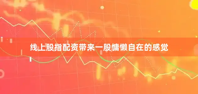 线上股指配资带来一股慵懒自在的感觉