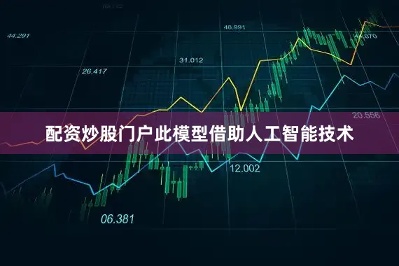 配资炒股门户此模型借助人工智能技术